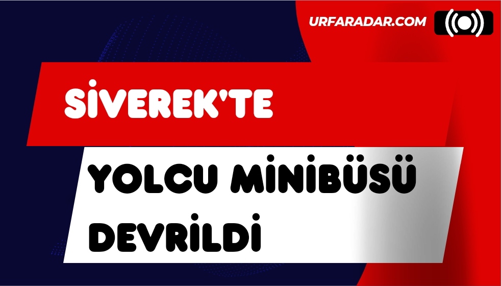 Siverek'te Servis Minibüsü Devrildi: 8 Yaralı